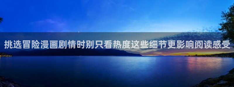 梦漫漫画好看的漫画:挑选冒险漫画剧情时别只看热度这些细节更影响阅读感受