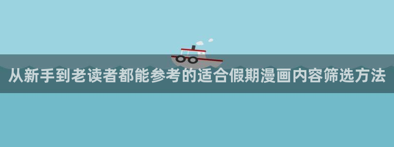 梦漫漫画漫画导航入口:从新手到老读者都能参考的适合假期漫画内容筛选方法